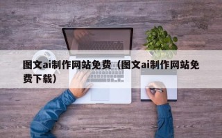 温岭图文ai制作网站免费（图文ai制作网站免费下载）